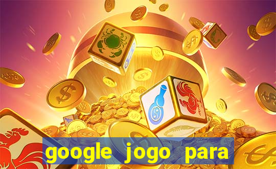 google jogo para ganhar dinheiro